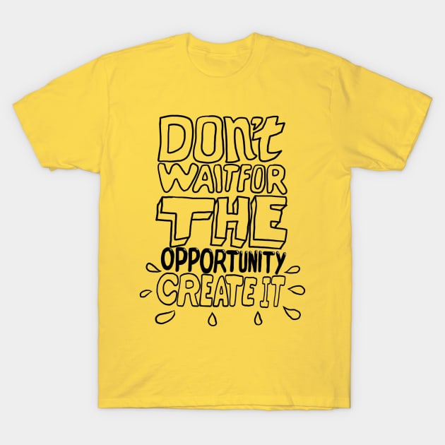 don't wait for opportunity create it T-Shirt by Liking